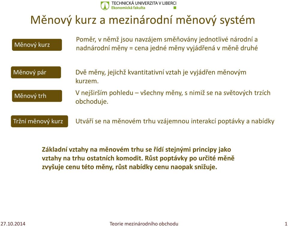 V nejširším pohledu všechny měny, s nimiž se na světových trzích obchoduje.