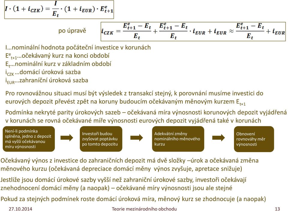 úrokových sazeb očekávaná míra výnosnosti korunových depozit vyjádřená v korunách se rovná očekávané míře výnosnosti eurových depozit vyjádřená také v korunách Není-li podmínka splněna, jedno z