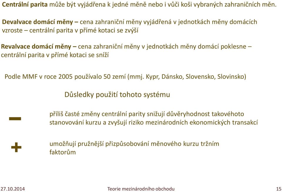 zahraniční měny v jednotkách měny domácí poklesne centrální parita v přímé kotaci se sníží Podle MMF v roce 2005 používalo 50 zemí (mmj.