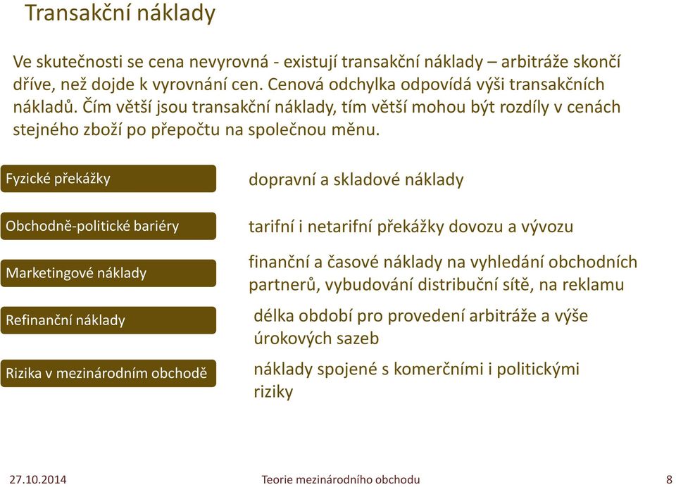 Fyzické překážky Obchodně-politické bariéry Marketingové náklady Refinanční náklady Rizika v mezinárodním obchodě dopravní a skladové náklady tarifní i netarifní překážky