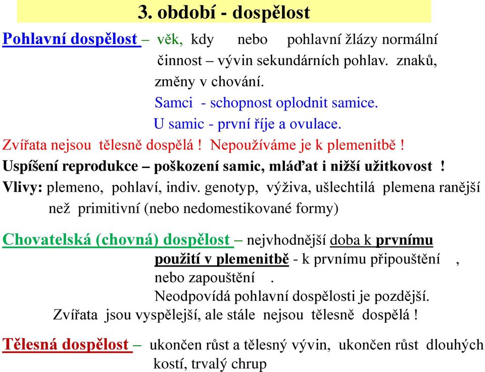 genotyp, výživa, ušlechtilá plemena ranější než primitivní (nebo nedomestikované formy) Chovatelská (chovná) dospělost nejvhodnější doba k prvnímu použití v plemenitbě - k prvnímu