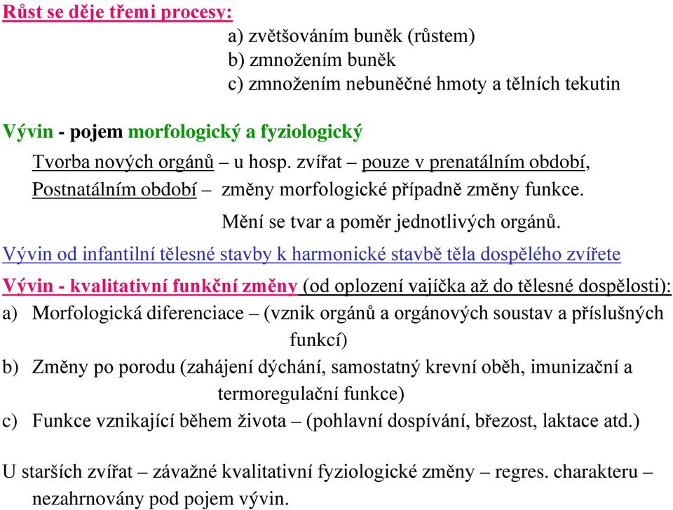 Vývin od infantilní tělesné stavby k harmonické stavbě těla dospělého zvířete Vývin - kvalitativní funkční změny (od oplození vajíčka až do tělesné dospělosti): a) Morfologická diferenciace (vznik