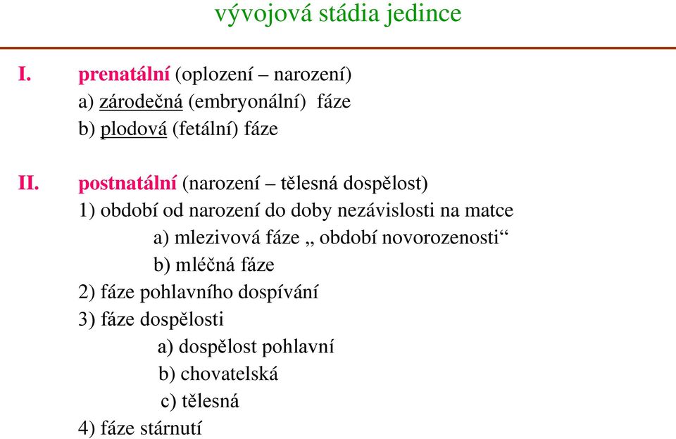 postnatální (narození tělesná dospělost) 1) období od narození do doby nezávislosti na matce