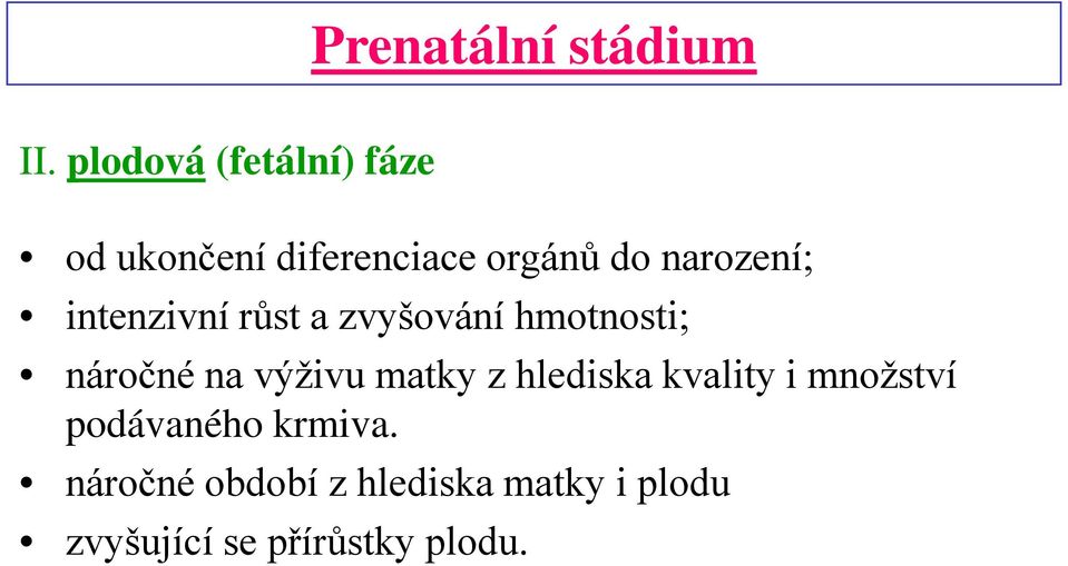 intenzivní růst a zvyšování hmotnosti; náročné na výživu matky z