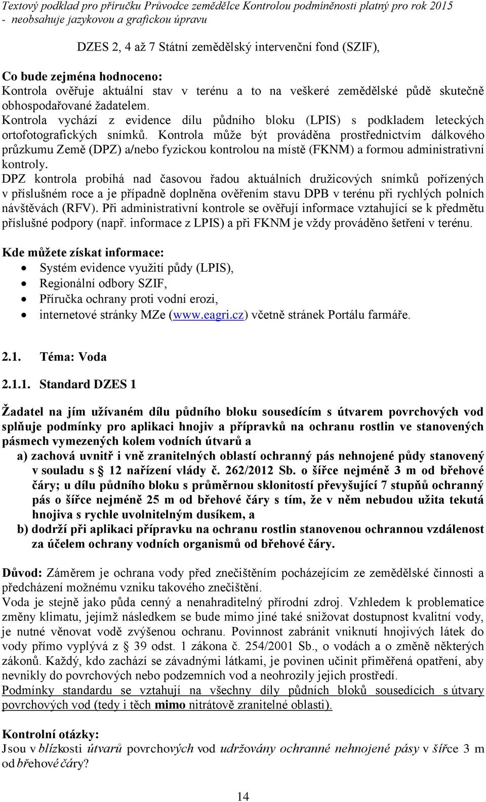 Kontrola může být prováděna prostřednictvím dálkového průzkumu Země (DPZ) a/nebo fyzickou kontrolou na místě (FKNM) a formou administrativní kontroly.