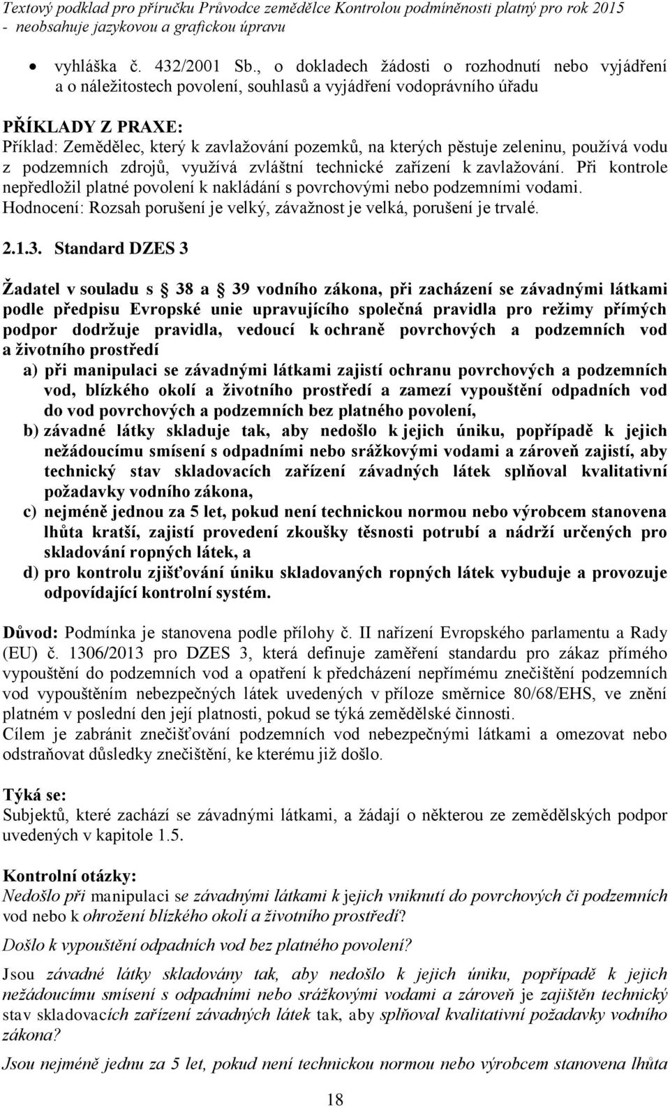 pěstuje zeleninu, používá vodu z podzemních zdrojů, využívá zvláštní technické zařízení k zavlažování. Při kontrole nepředložil platné povolení k nakládání s povrchovými nebo podzemními vodami.