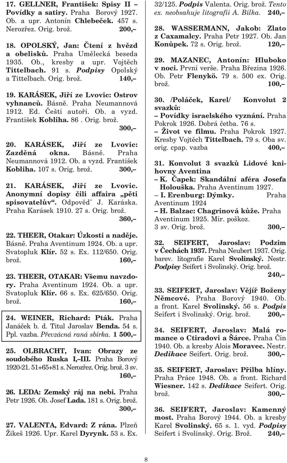 Čeští autoři. Ob. a vyzd. František Kobliha. 86. Orig. brož. 300, 20. KARÁSEK, Jiří ze Lvovic: Zazděná okna. Básně. Praha Neumannová 1912. Ob. a vyzd. František Kobliha. 107 s. Orig. brož. 300, 21.