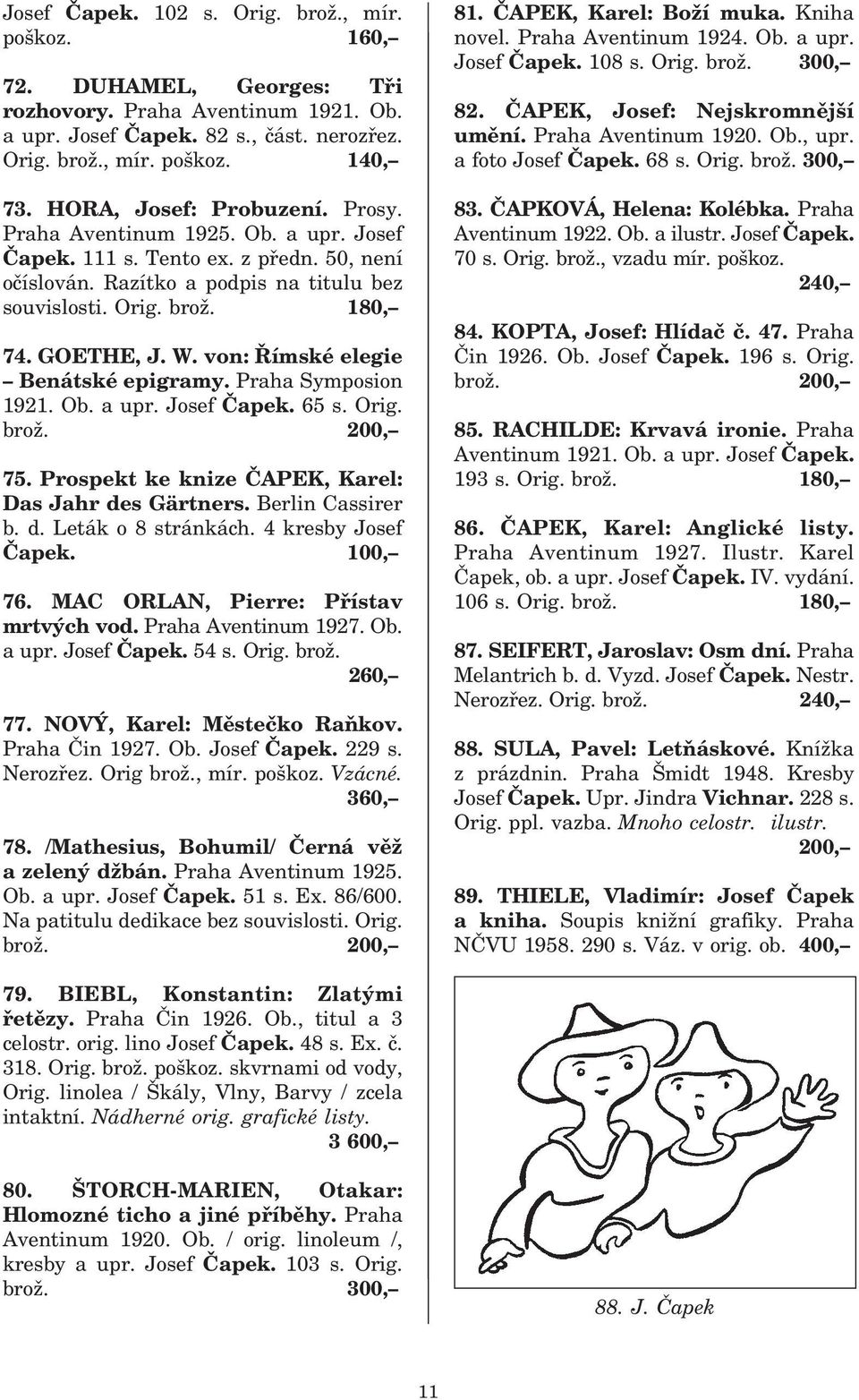 W. von: Římské elegie Benátské epigramy. Praha Symposion 1921. Ob. a upr. Josef Čapek. 65 s. Orig. brož. 200, 75. Prospekt ke knize ČAPEK, Karel: Das Jahr des Gärtners. Berlin Cassirer b. d. Leták o 8 stránkách.