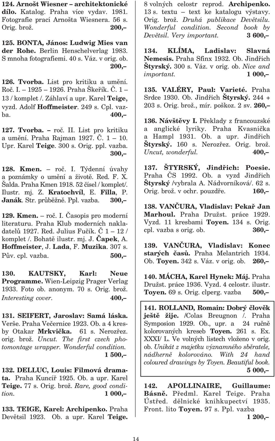 Karel Teige, vyzd. Adolf Hoffmeister. 249 s. Cpl. vaz ba. 400, 127. Tvorba. roč. II. List pro kritiku a umění. Praha Rajman 1927. Č. 1 10. Upr. Karel Teige. 300 s. Orig. ppl. vazba. 300, 128. Kmen.