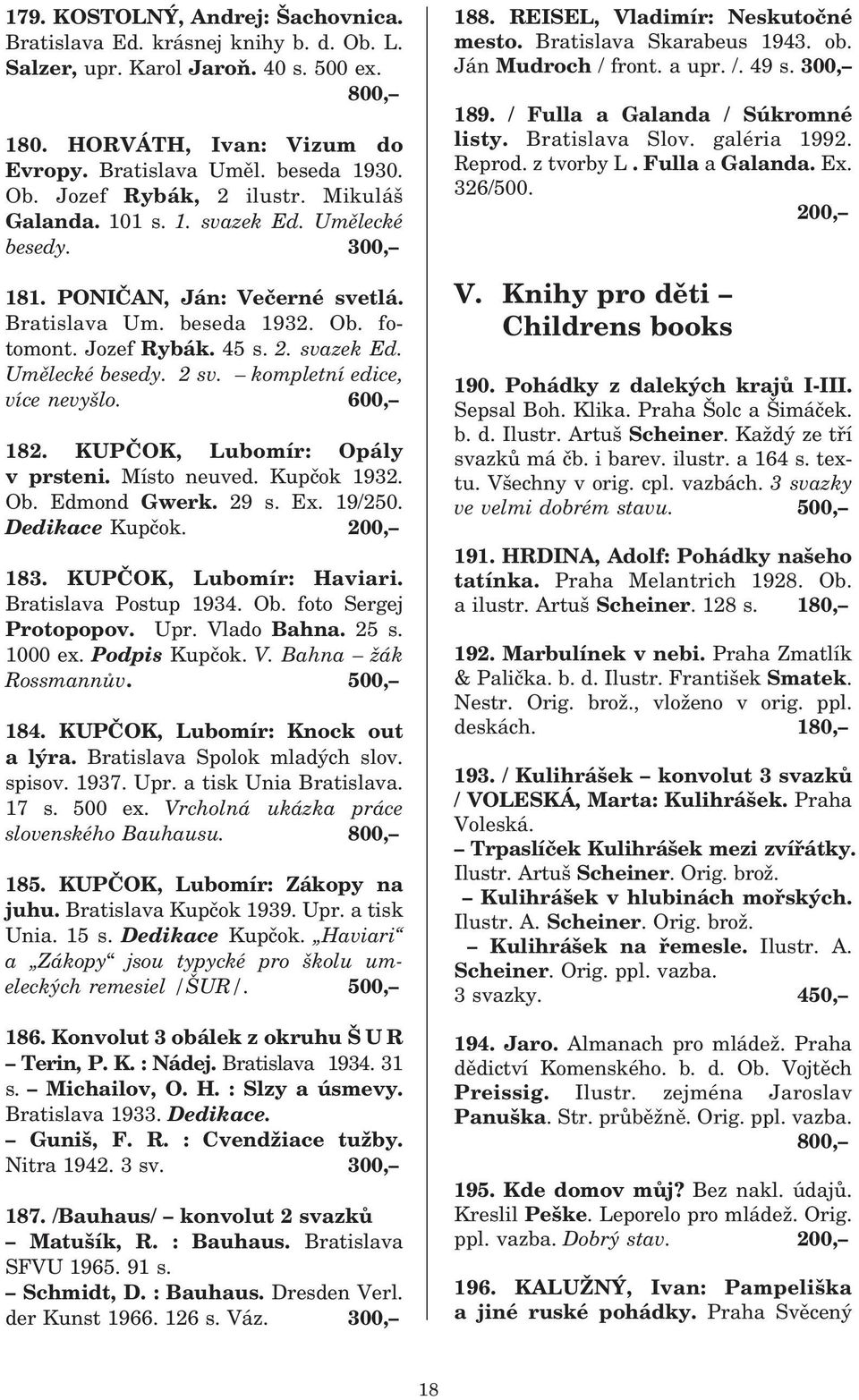 kompletní edice, více nevyšlo. 600, 182. KUPČOK, Lubomír: Opály v prsteni. Místo neuved. Kupčok 1932. Ob. Edmond Gwerk. 29 s. Ex. 19/250. Dedikace Kupčok. 200, 183. KUPČOK, Lubomír: Haviari.