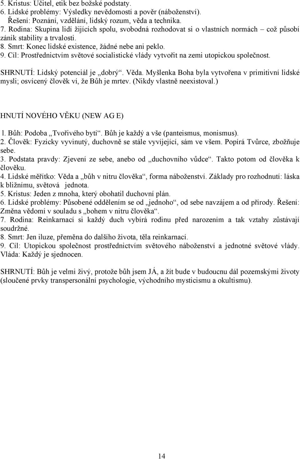 Cíl: Prostřednictvím světové socialistické vlády vytvořit na zemi utopickou společnost. SHRNUTÍ: Lidský potenciál je dobrý. Věda.