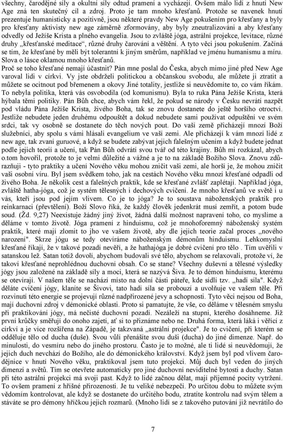 aby křesťany odvedly od Ježíše Krista a plného evangelia. Jsou to zvláště jóga, astrální projekce, levitace, různé druhy křesťanské meditace, různé druhy čarování a věštění.