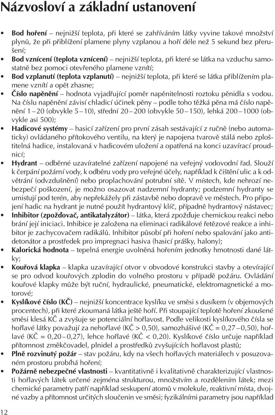 které se látka přiblížením plamene vznítí a opět zhasne; Číslo napěnění hodnota vyjadřující poměr napěnitelnosti roztoku pěnidla s vodou.