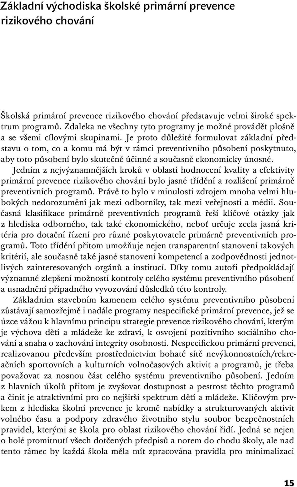 Je proto důležité formulovat základní představu o tom, co a komu má být v rámci preventivního působení poskytnuto, aby toto působení bylo skutečně účinné a současně ekonomicky únosné.