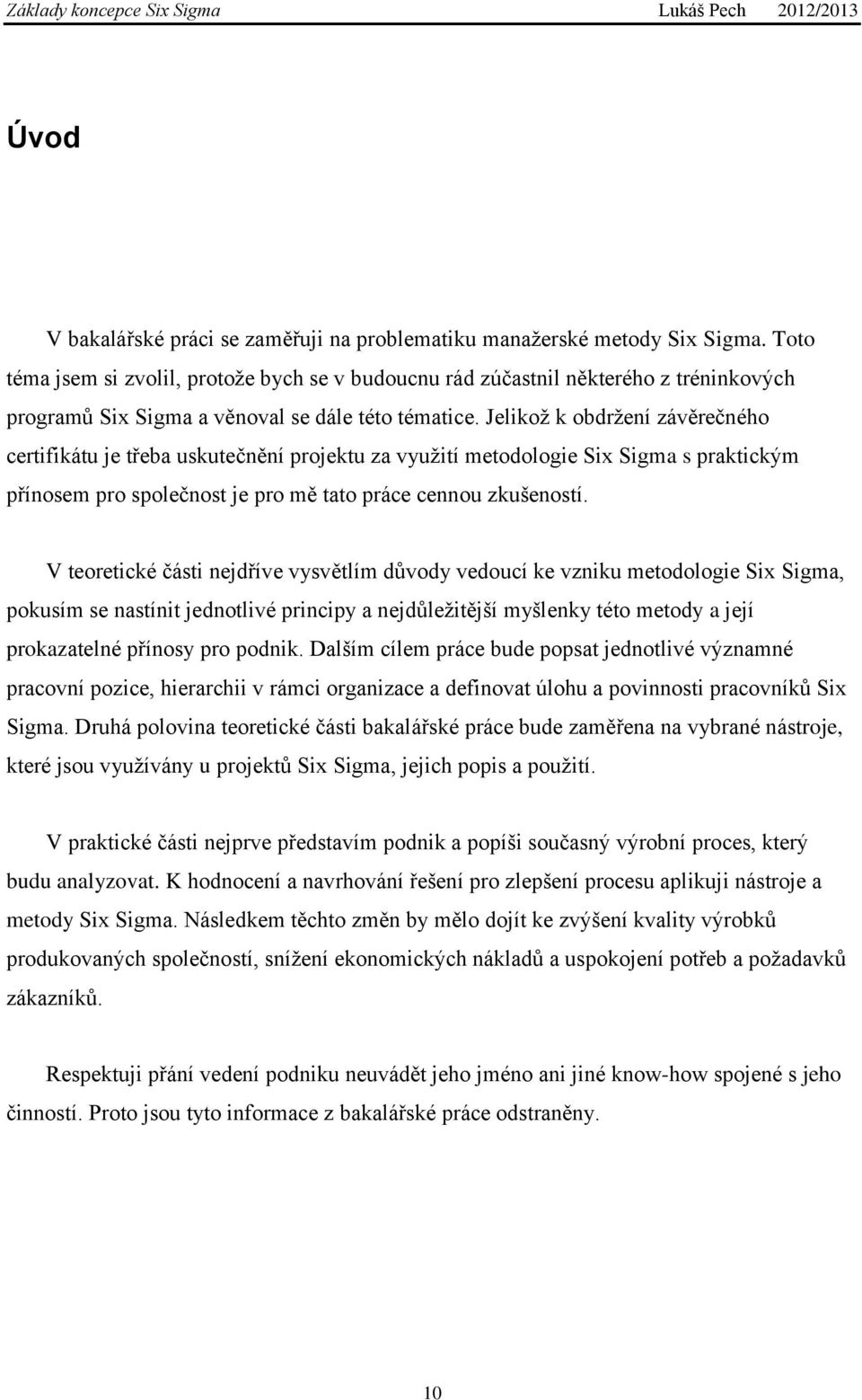 Jelikož k obdržení závěrečného certifikátu je třeba uskutečnění projektu za využití metodologie Six Sigma s praktickým přínosem pro společnost je pro mě tato práce cennou zkušeností.