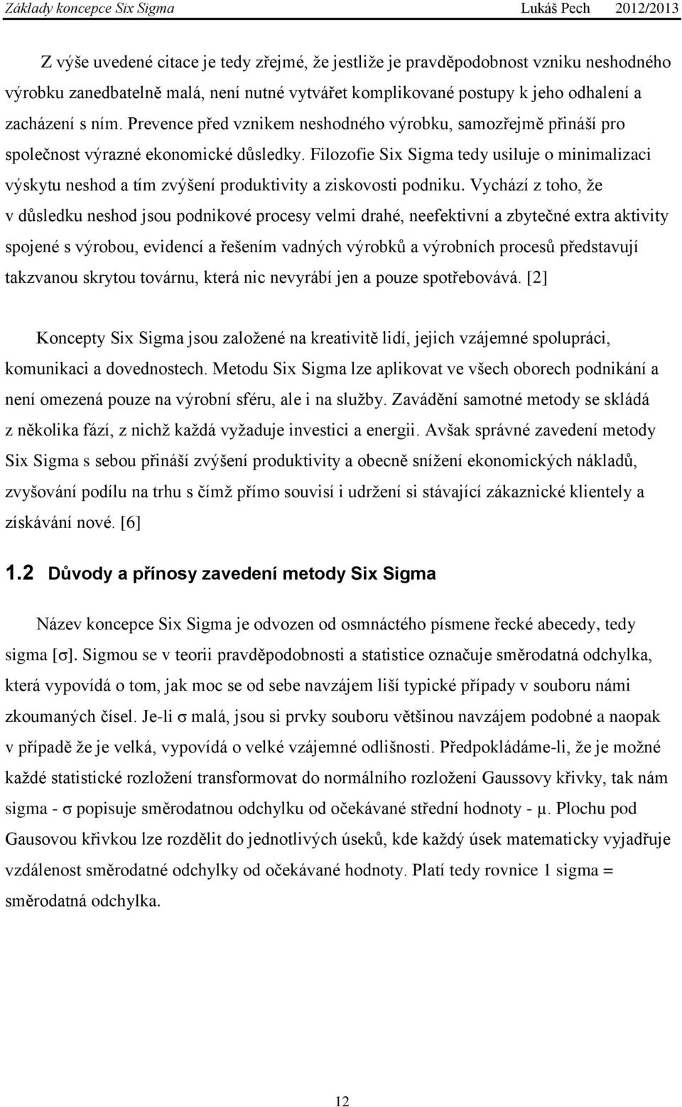 Filozofie Six Sigma tedy usiluje o minimalizaci výskytu neshod a tím zvýšení produktivity a ziskovosti podniku.