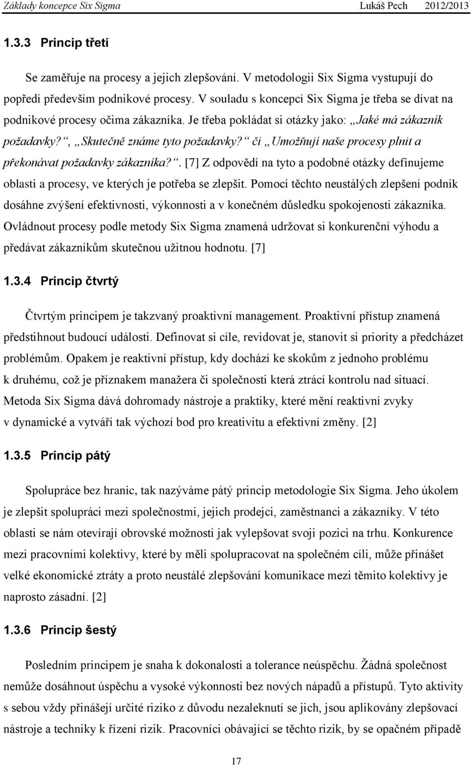 či Umožňují naše procesy plnit a překonávat požadavky zákazníka?. [7] Z odpovědí na tyto a podobné otázky definujeme oblasti a procesy, ve kterých je potřeba se zlepšit.