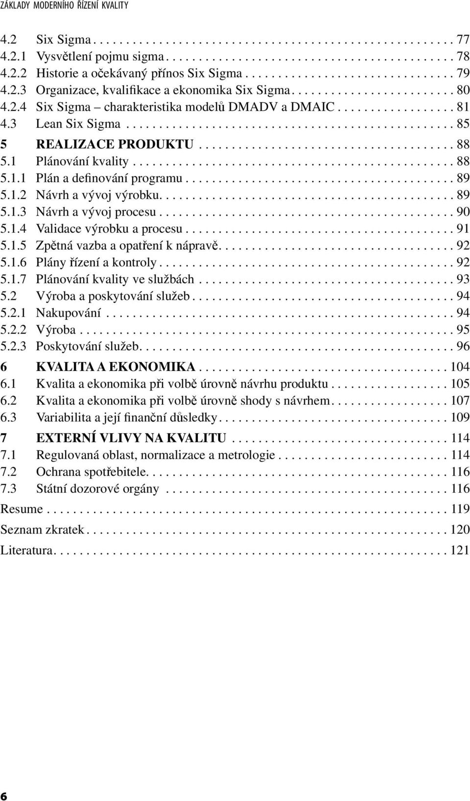 3 Lean Six Sigma.................................................. 85 5 REALIZACE PRODUKTU....................................... 88 5.1 Plánování kvality................................................. 88 5.1.1 Plán a definování programu.