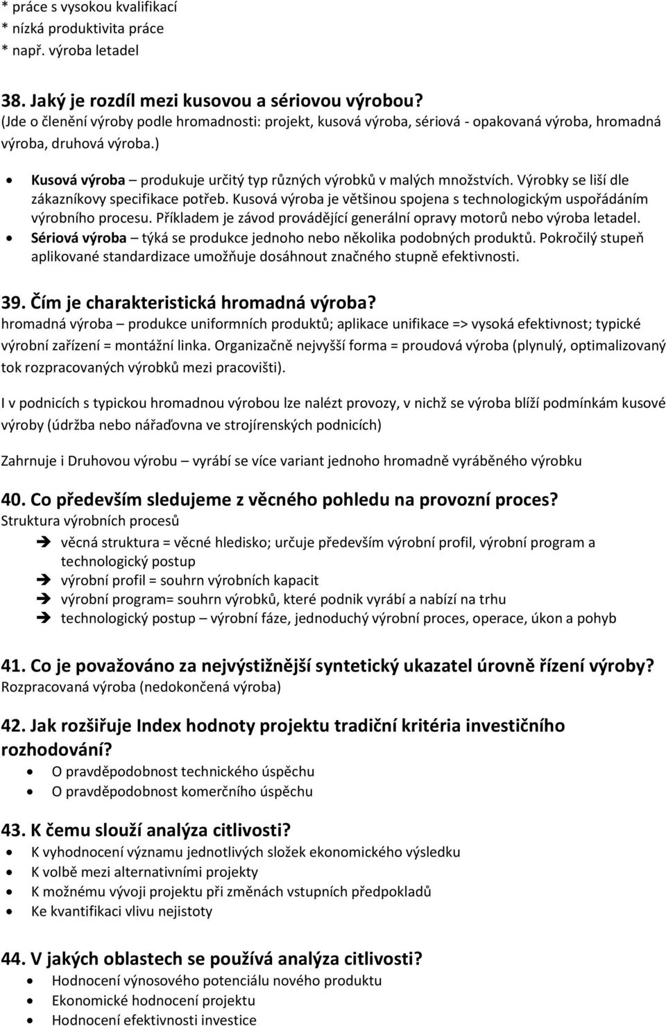 Výrobky se liší dle zákazníkovy specifikace potřeb. Kusová výroba je většinou spojena s technologickým uspořádáním výrobního procesu.