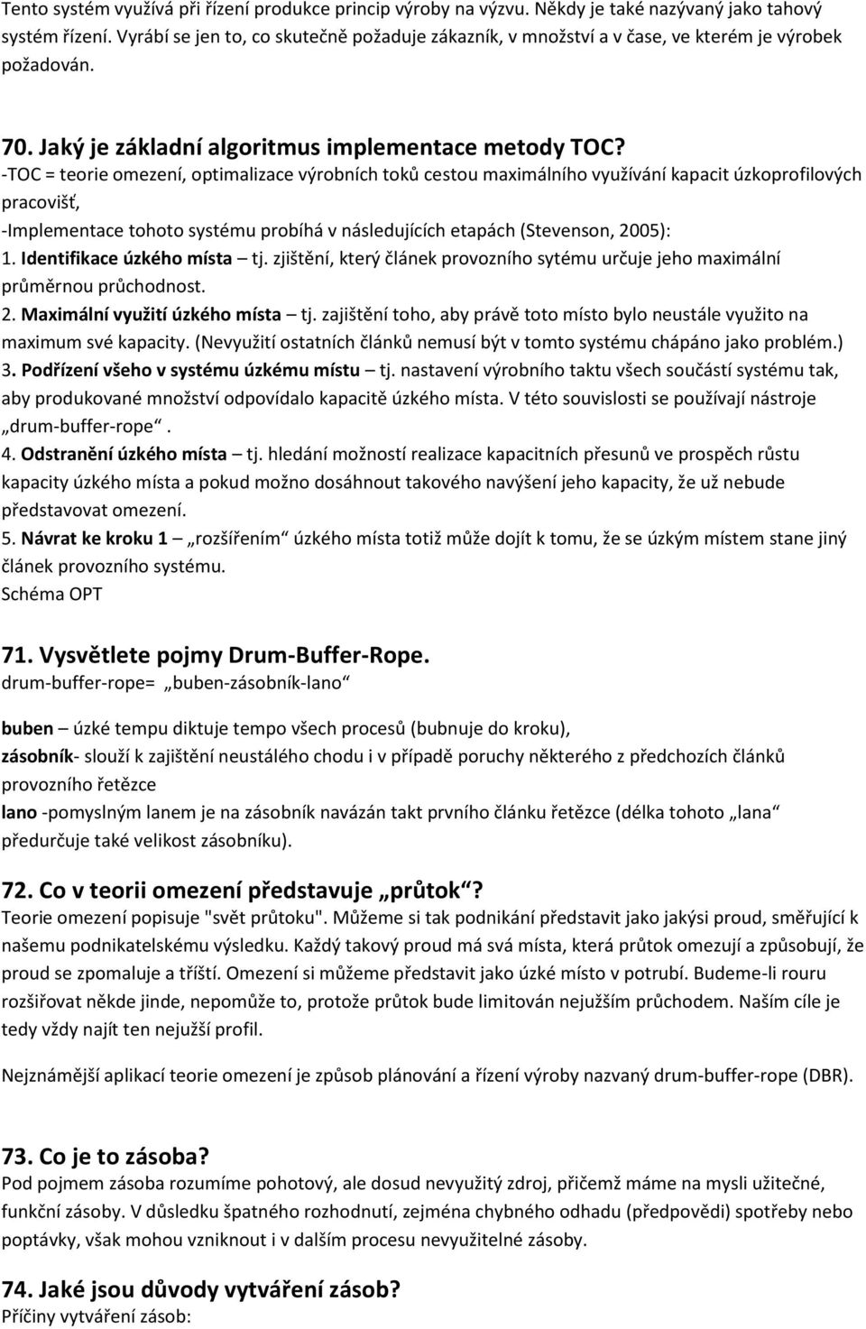 -TOC = teorie omezení, optimalizace výrobních toků cestou maximálního využívání kapacit úzkoprofilových pracovišť, -Implementace tohoto systému probíhá v následujících etapách (Stevenson, 2005): 1.