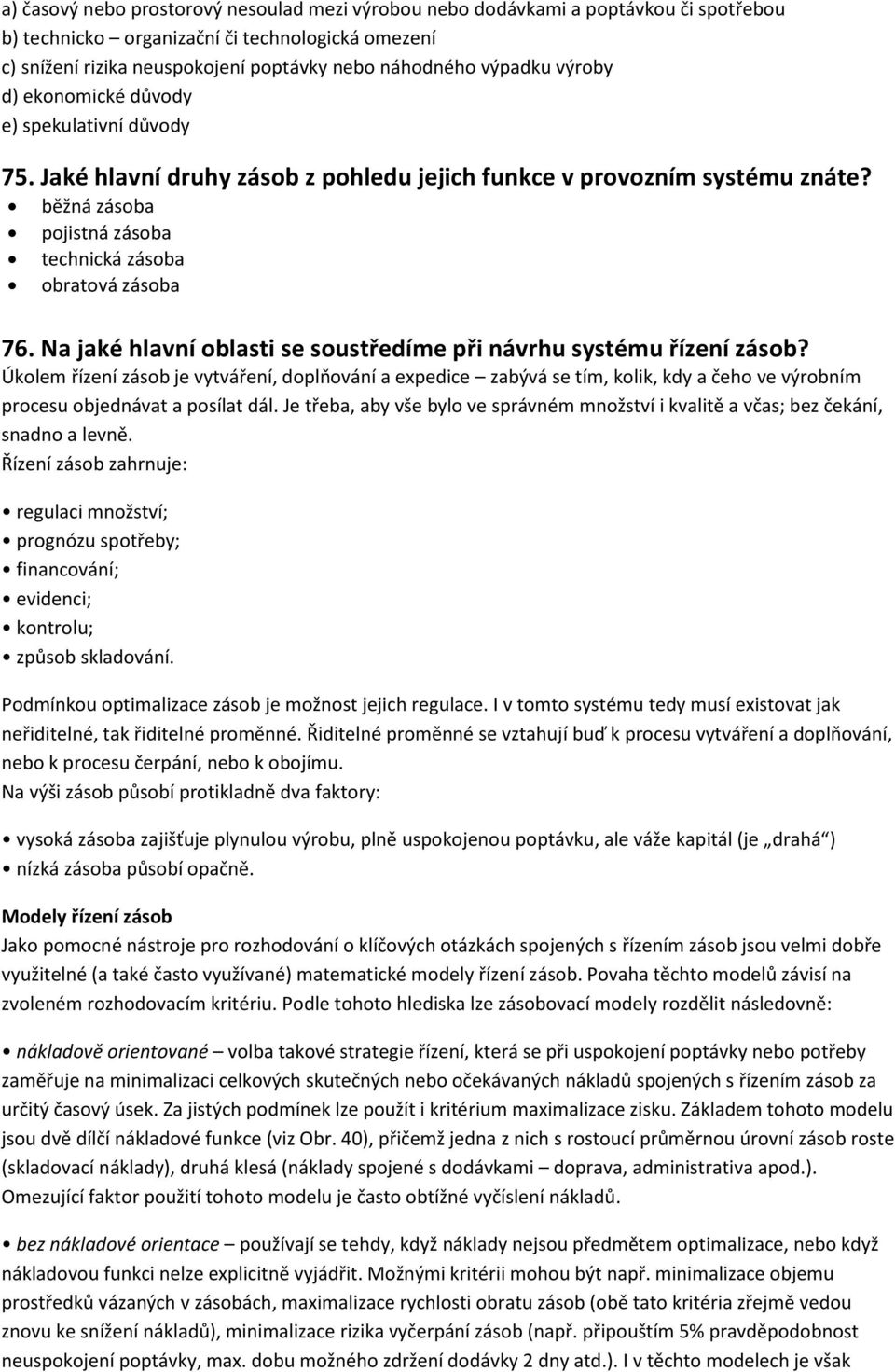běžná zásoba pojistná zásoba technická zásoba obratová zásoba 76. Na jaké hlavní oblasti se soustředíme při návrhu systému řízení zásob?