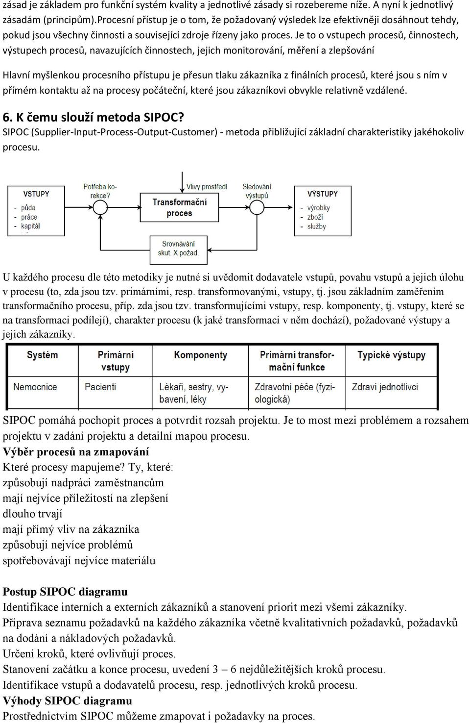 Je to o vstupech procesů, činnostech, výstupech procesů, navazujících činnostech, jejich monitorování, měření a zlepšování Hlavní myšlenkou procesního přístupu je přesun tlaku zákazníka z finálních