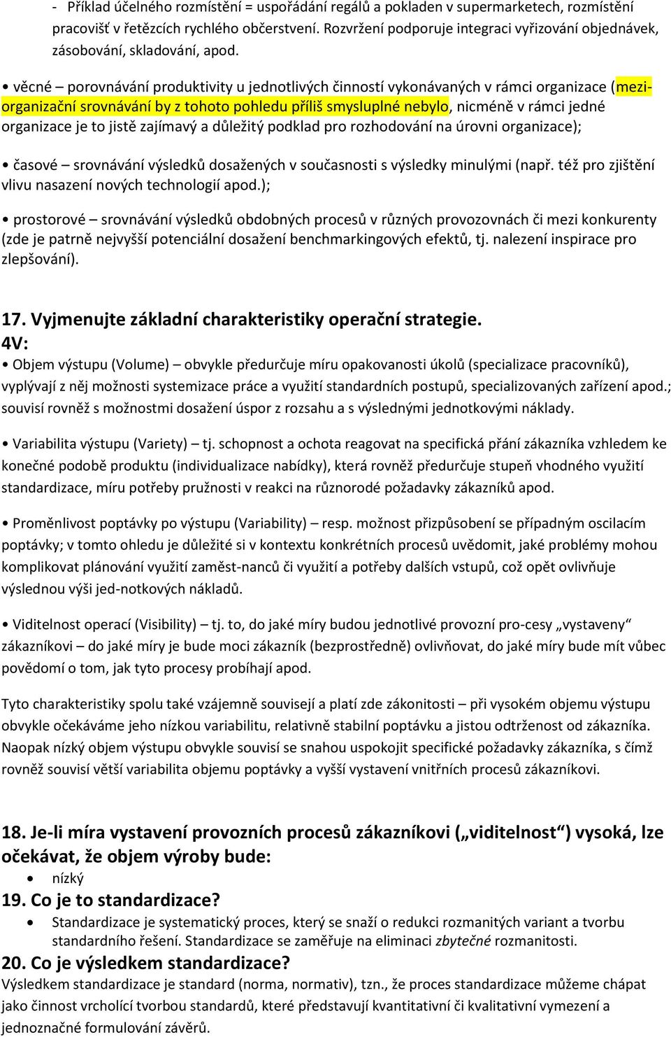 věcné porovnávání produktivity u jednotlivých činností vykonávaných v rámci organizace (meziorganizační srovnávání by z tohoto pohledu příliš smysluplné nebylo, nicméně v rámci jedné organizace je to