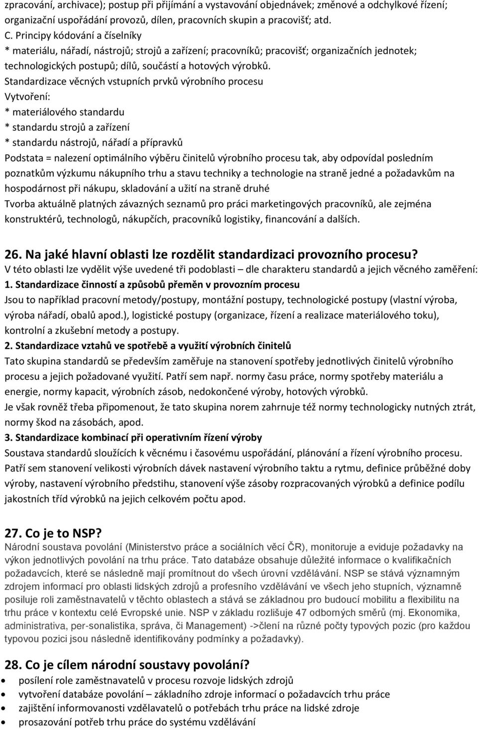 Standardizace věcných vstupních prvků výrobního procesu Vytvoření: * materiálového standardu * standardu strojů a zařízení * standardu nástrojů, nářadí a přípravků Podstata = nalezení optimálního