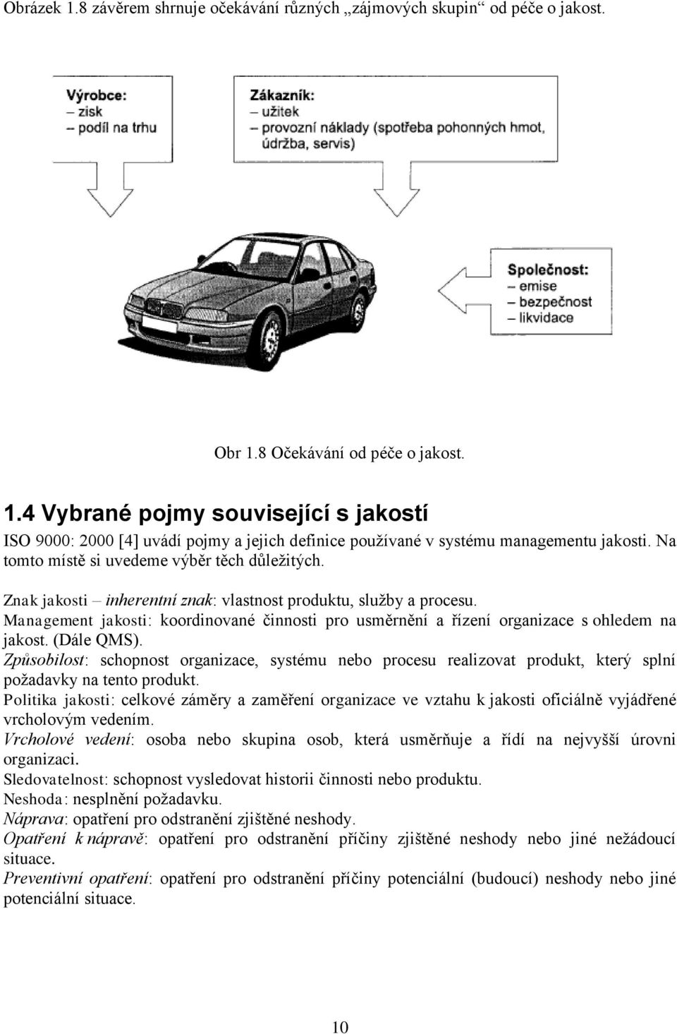 Management jakosti: koordinované činnosti pro usměrnění a řízení organizace s ohledem na jakost. (Dále QMS).