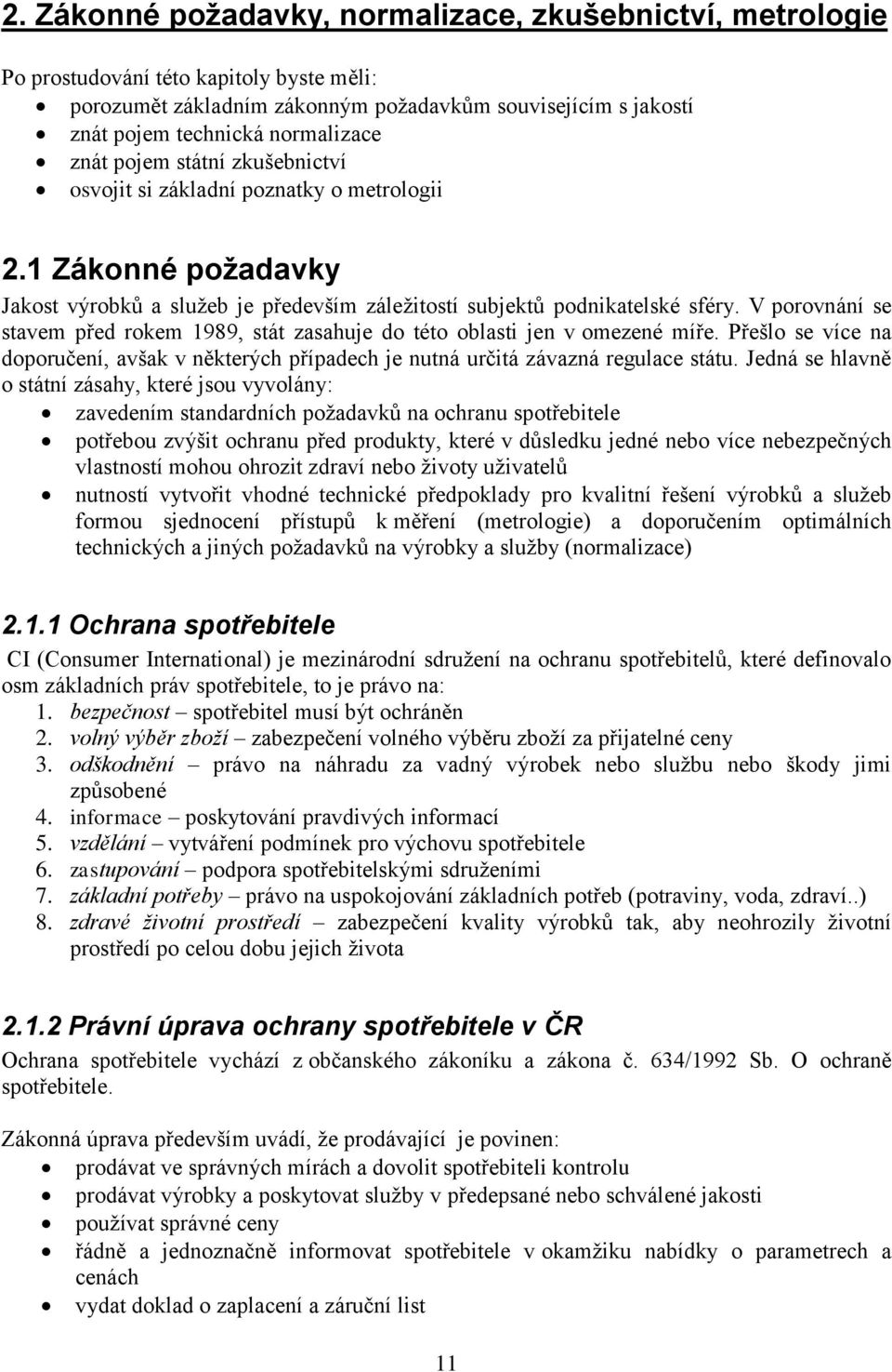 V porovnání se stavem před rokem 1989, stát zasahuje do této oblasti jen v omezené míře. Přešlo se více na doporučení, avšak v některých případech je nutná určitá závazná regulace státu.