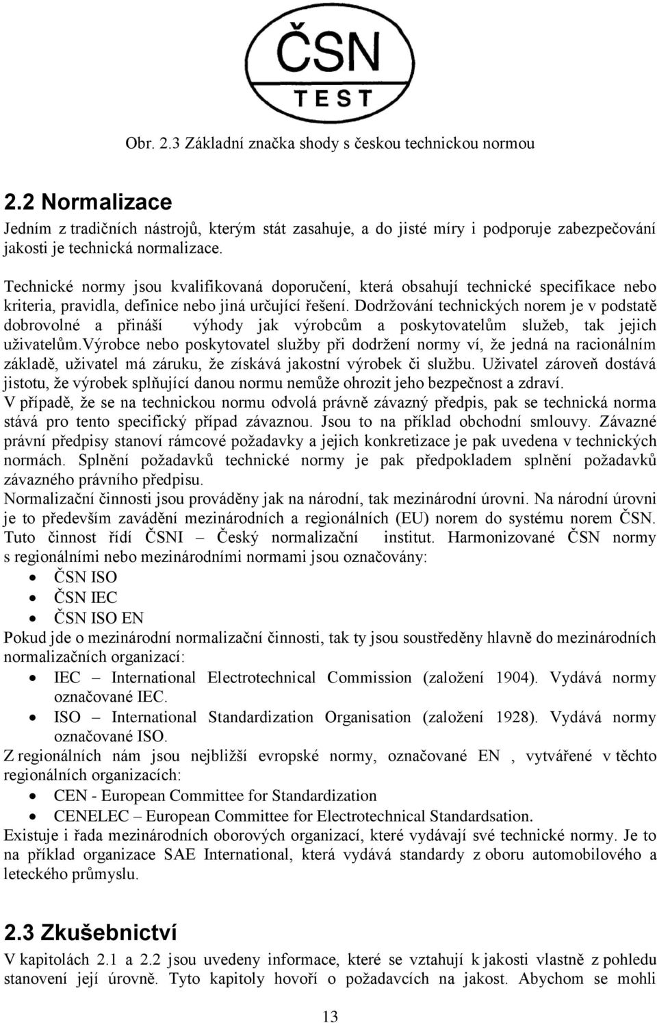 Technické normy jsou kvalifikovaná doporučení, která obsahují technické specifikace nebo kriteria, pravidla, definice nebo jiná určující řešení.