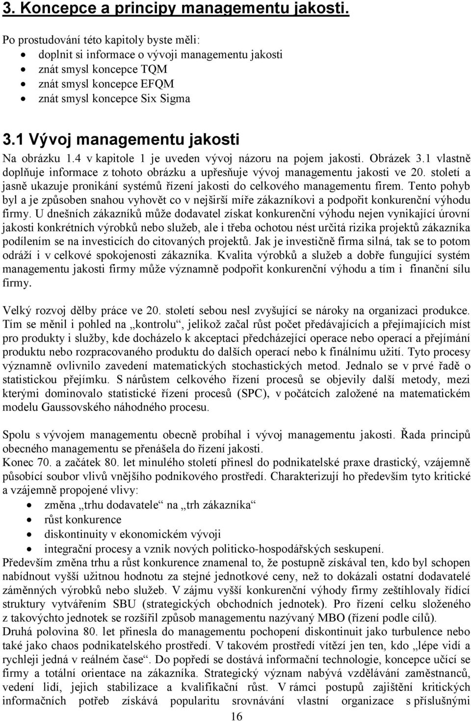 1 Vývoj managementu jakosti Na obrázku 1.4 v kapitole 1 je uveden vývoj názoru na pojem jakosti. Obrázek 3.1 vlastně doplňuje informace z tohoto obrázku a upřesňuje vývoj managementu jakosti ve 20.