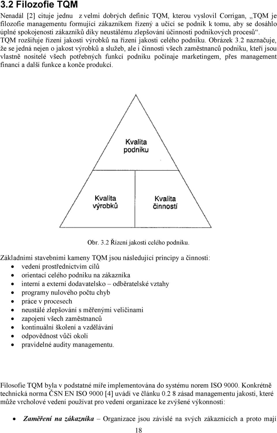 2 naznačuje, že se jedná nejen o jakost výrobků a služeb, ale i činnosti všech zaměstnanců podniku, kteří jsou vlastně nositelé všech potřebných funkcí podniku počínaje marketingem, přes management