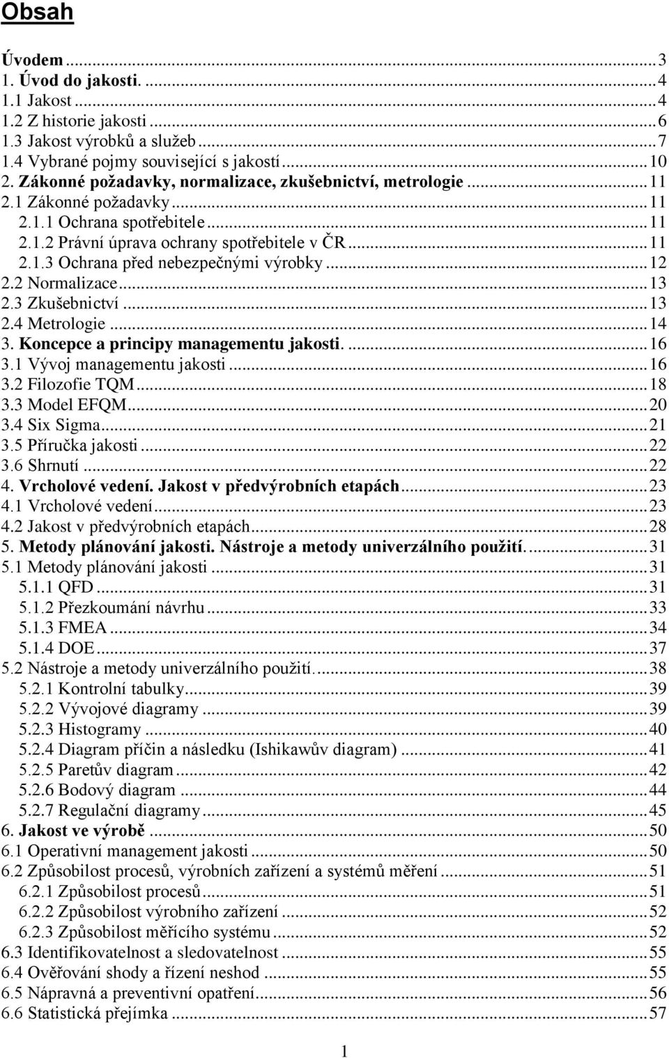 .. 12 2.2 Normalizace... 13 2.3 Zkušebnictví... 13 2.4 Metrologie... 14 3. Koncepce a principy managementu jakosti.... 16 3.1 Vývoj managementu jakosti... 16 3.2 Filozofie TQM... 18 3.3 Model EFQM.