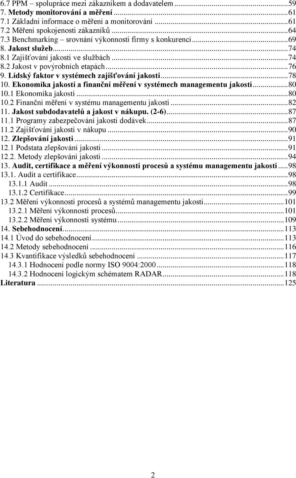 Lidský faktor v systémech zajišťování jakosti... 78 10. Ekonomika jakosti a finanční měření v systémech managementu jakosti... 80 10.1 Ekonomika jakosti... 80 10.2 Finanční měření v systému managementu jakosti.