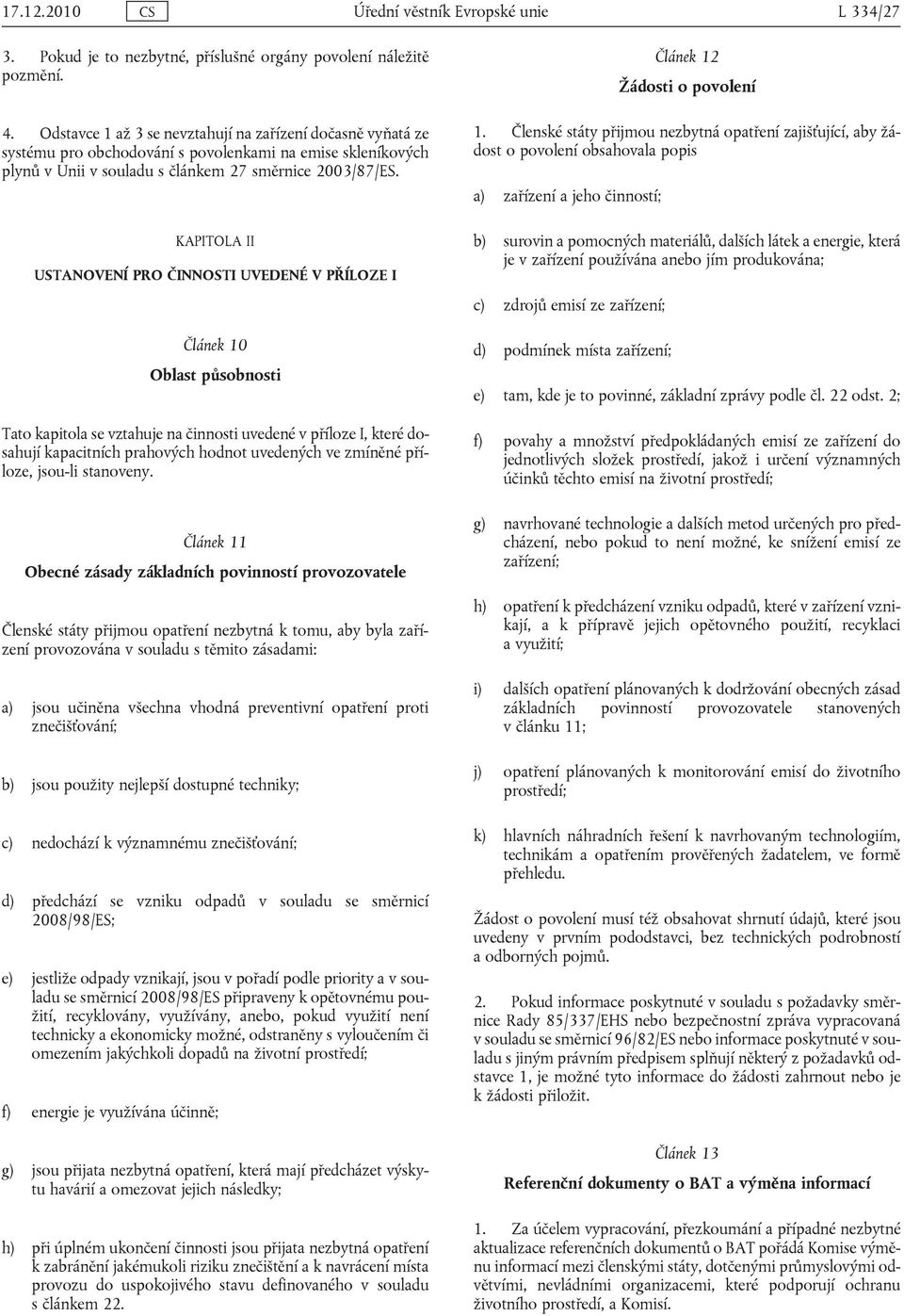 KAPITOLA II USTANOVENÍ PRO ČINNOSTI UVEDENÉ V PŘÍLOZE I Článek 10 Oblast působnosti Tato kapitola se vztahuje na činnosti uvedené v příloze I, které dosahují kapacitních prahových hodnot uvedených ve