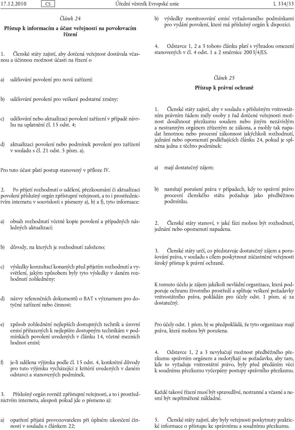 orgán k dispozici. 4. Odstavce 1, 2 a 3 tohoto článku platí s výhradou omezení stanovených v čl. 4 odst. 1 a 2 směrnice 2003/4/ES.