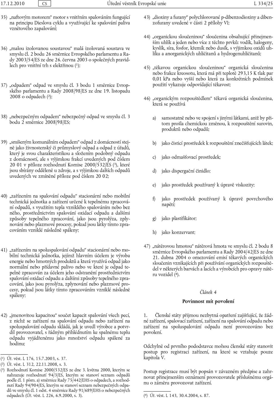 izolovanou soustavou malá izolovaná soustava ve smyslu čl. 2 bodu 26 směrnice Evropského parlamentu a Rady 2003/54/ES ze dne 26.