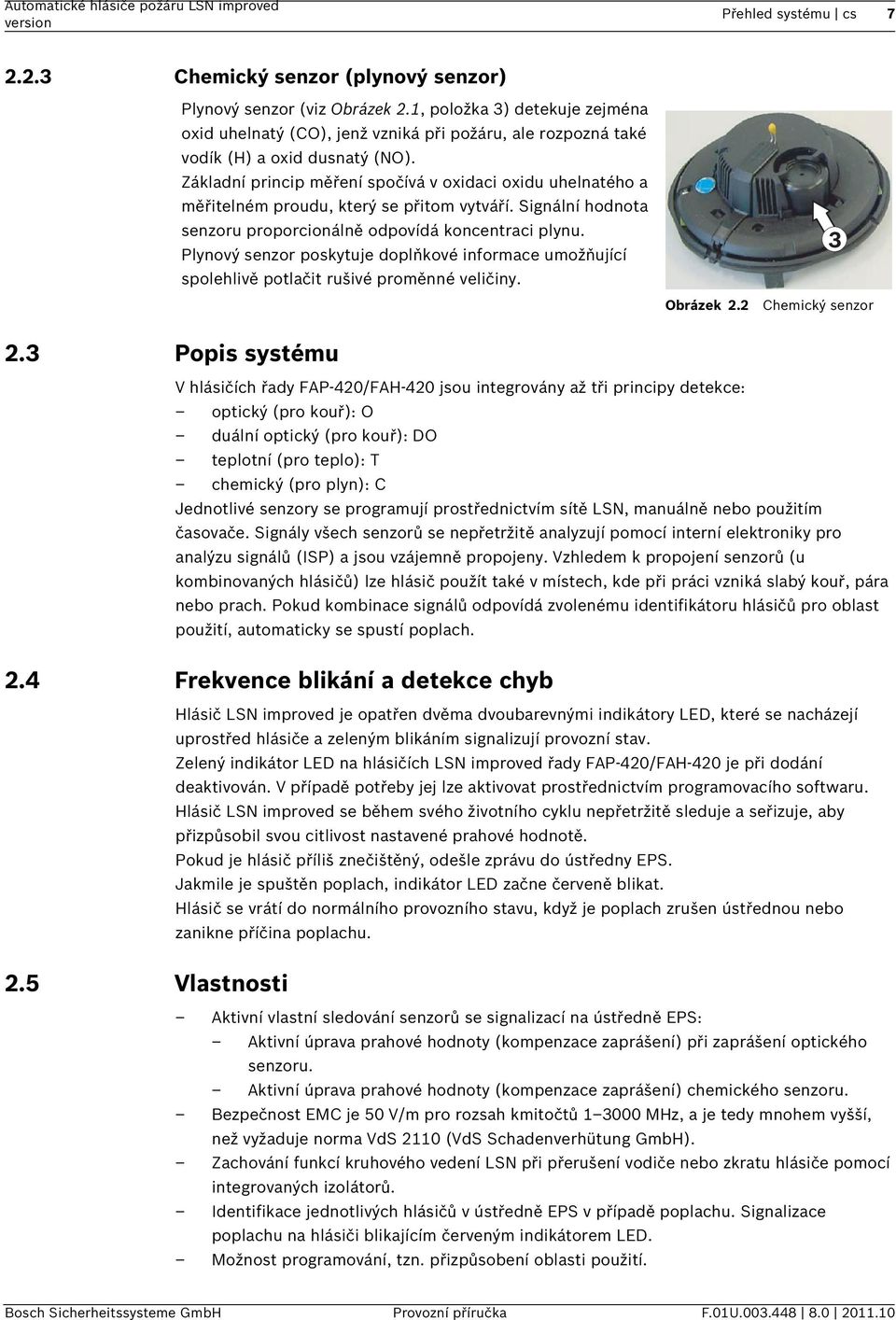 Základní princip měření spočívá v oxidaci oxidu uhelnatého a měřitelném proudu, který se přitom vytváří. Signální hodnota senzoru proporcionálně odpovídá koncentraci plynu.