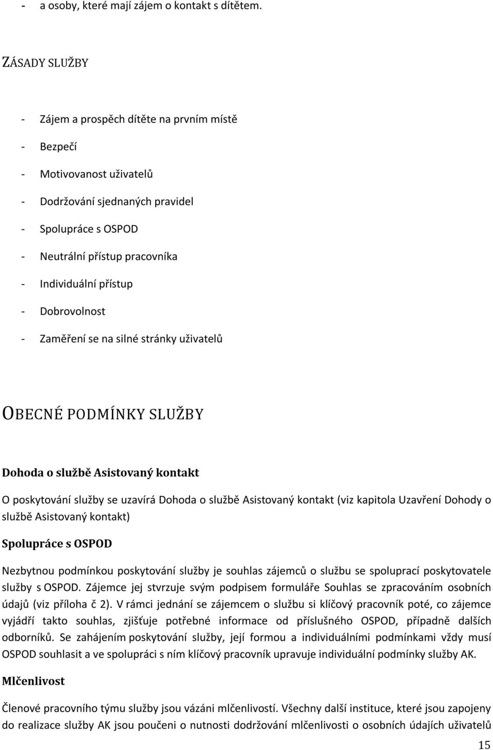 - Dobrovolnost - Zaměření se na silné stránky uživatelů OBECNÉ PODMÍNKY SLUŽBY Dohoda o službě Asistovaný kontakt O poskytování služby se uzavírá Dohoda o službě Asistovaný kontakt (viz kapitola