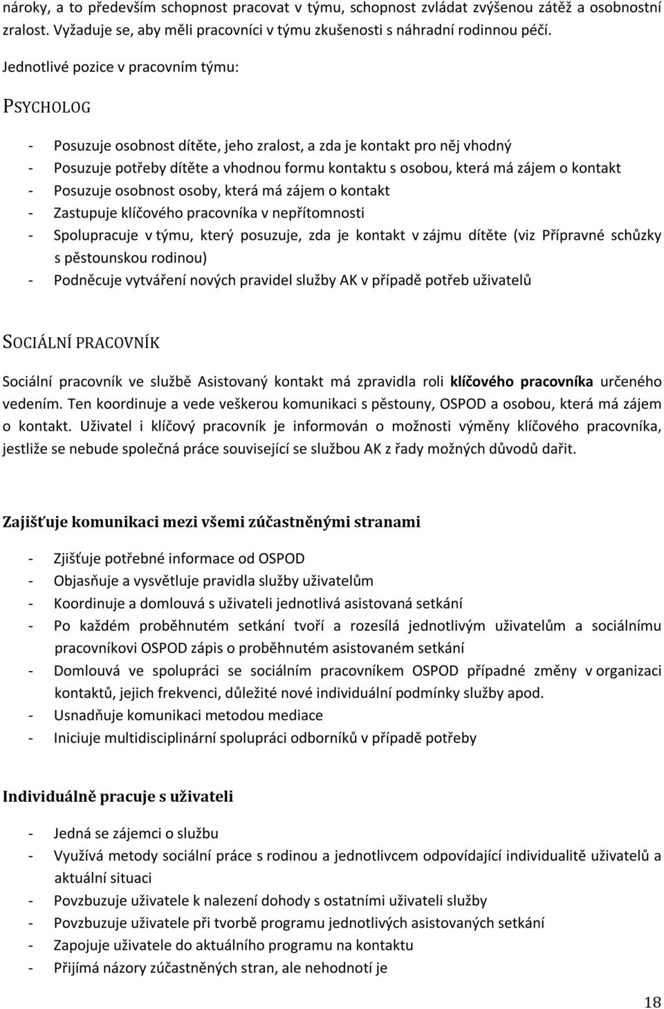 kontakt - Posuzuje osobnost osoby, která má zájem o kontakt - Zastupuje klíčového pracovníka v nepřítomnosti - Spolupracuje v týmu, který posuzuje, zda je kontakt v zájmu dítěte (viz Přípravné