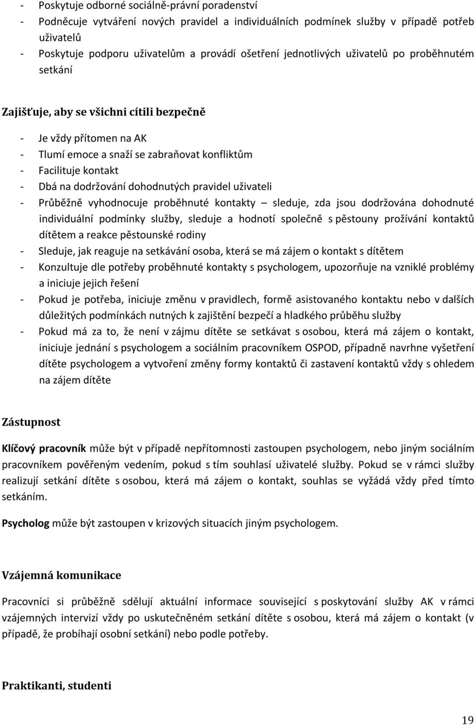 dodržování dohodnutých pravidel uživateli - Průběžně vyhodnocuje proběhnuté kontakty sleduje, zda jsou dodržována dohodnuté individuální podmínky služby, sleduje a hodnotí společně s pěstouny