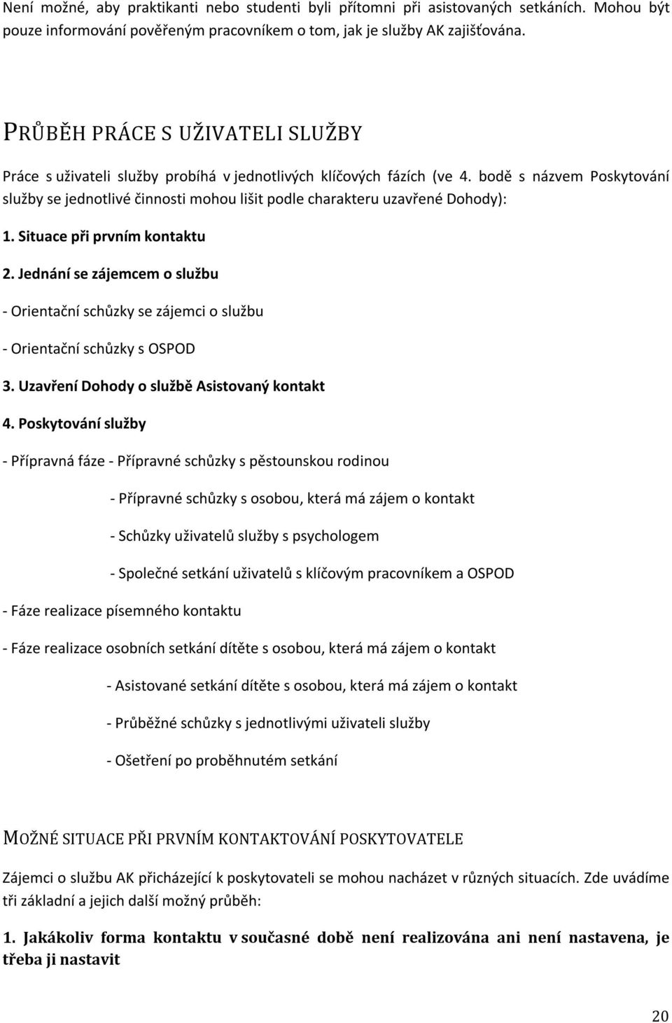 bodě s názvem Poskytování služby se jednotlivé činnosti mohou lišit podle charakteru uzavřené Dohody): 1. Situace při prvním kontaktu 2.