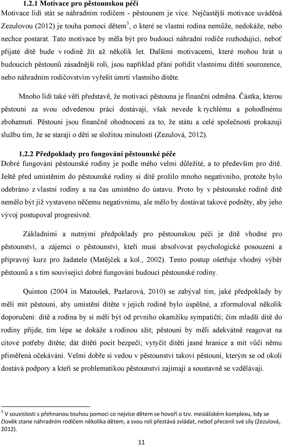 Tato motivace by měla být pro budoucí náhradní rodiče rozhodující, neboť přijaté dítě bude v rodině ţít aţ několik let.