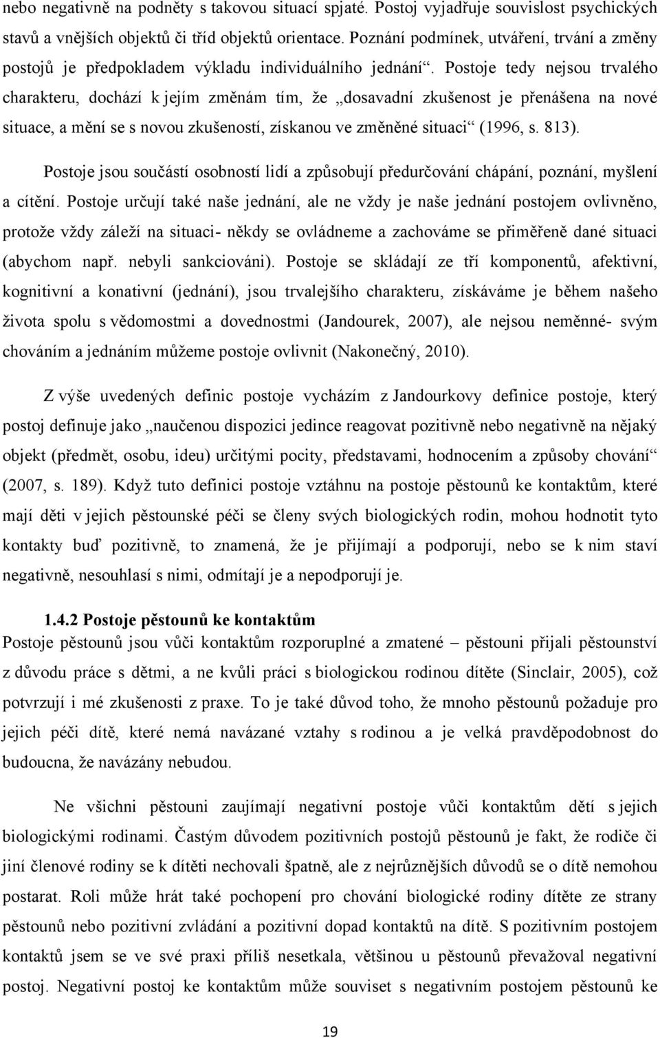 Postoje tedy nejsou trvalého charakteru, dochází k jejím změnám tím, ţe dosavadní zkušenost je přenášena na nové situace, a mění se s novou zkušeností, získanou ve změněné situaci (1996, s. 813).