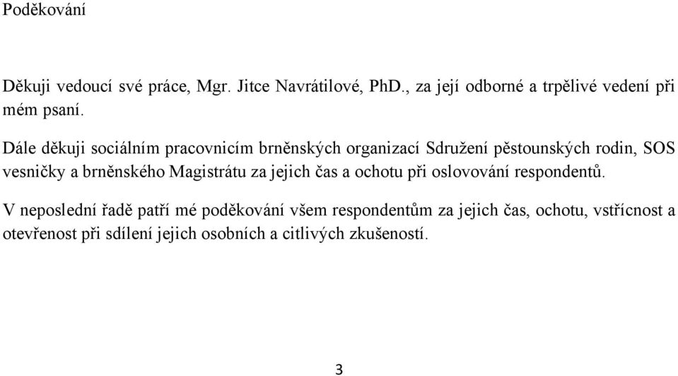 Dále děkuji sociálním pracovnicím brněnských organizací Sdruţení pěstounských rodin, SOS vesničky a brněnského