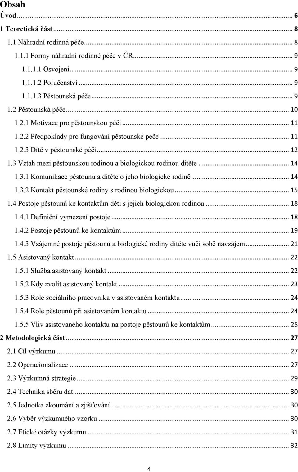 3 Vztah mezi pěstounskou rodinou a biologickou rodinou dítěte... 14 1.3.1 Komunikace pěstounů a dítěte o jeho biologické rodině... 14 1.3.2 Kontakt pěstounské rodiny s rodinou biologickou... 15 1.