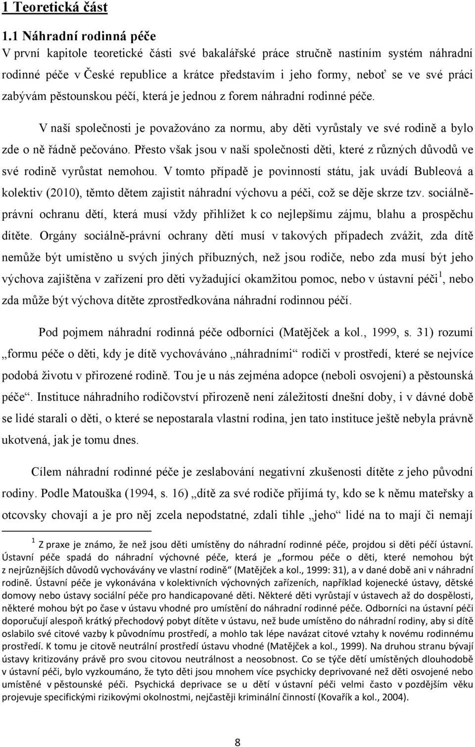 zabývám pěstounskou péčí, která je jednou z forem náhradní rodinné péče. V naší společnosti je povaţováno za normu, aby děti vyrůstaly ve své rodině a bylo zde o ně řádně pečováno.