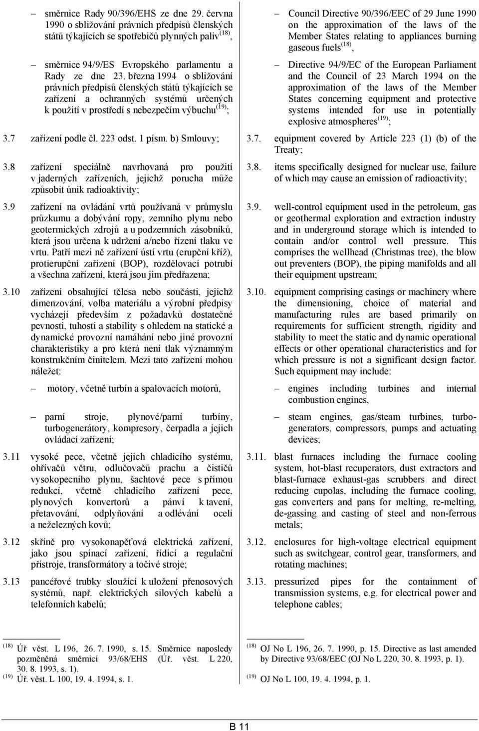 June 1990 on the approximation of the laws of the Member States relating to appliances burning gaseous fuels (18), Directive 94/9/EC of the European Parliament and the Council of 23 March 1994 on the