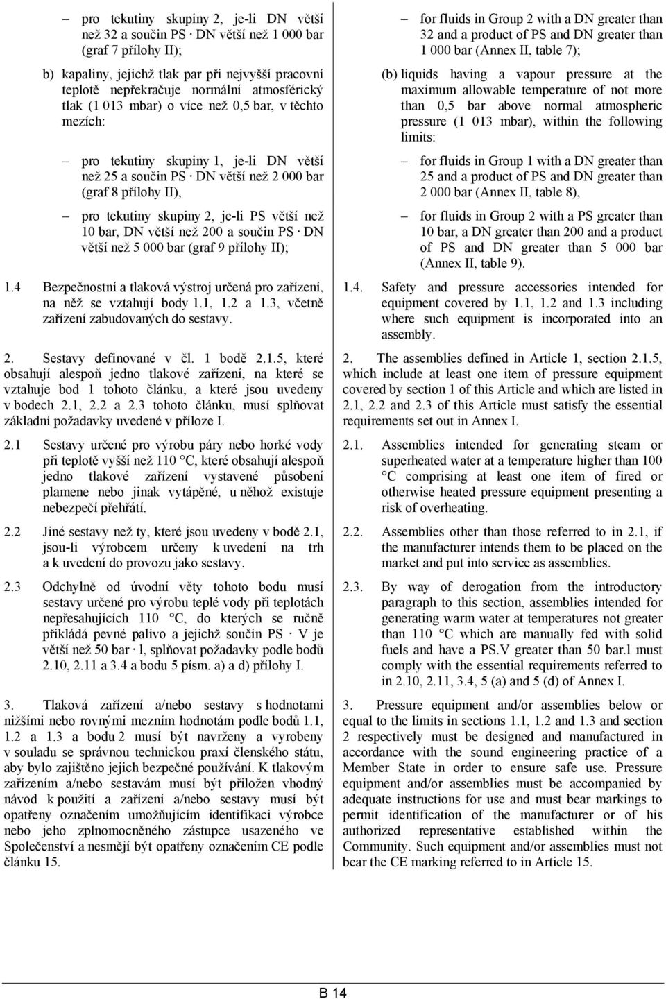 10 bar, DN větší než 200 a součin PS DN větší než 5 000 bar (graf 9 přílohy II); 1.4 Bezpečnostní a tlaková výstroj určená pro zařízení, na něž se vztahují body 1.1, 1.2 a 1.